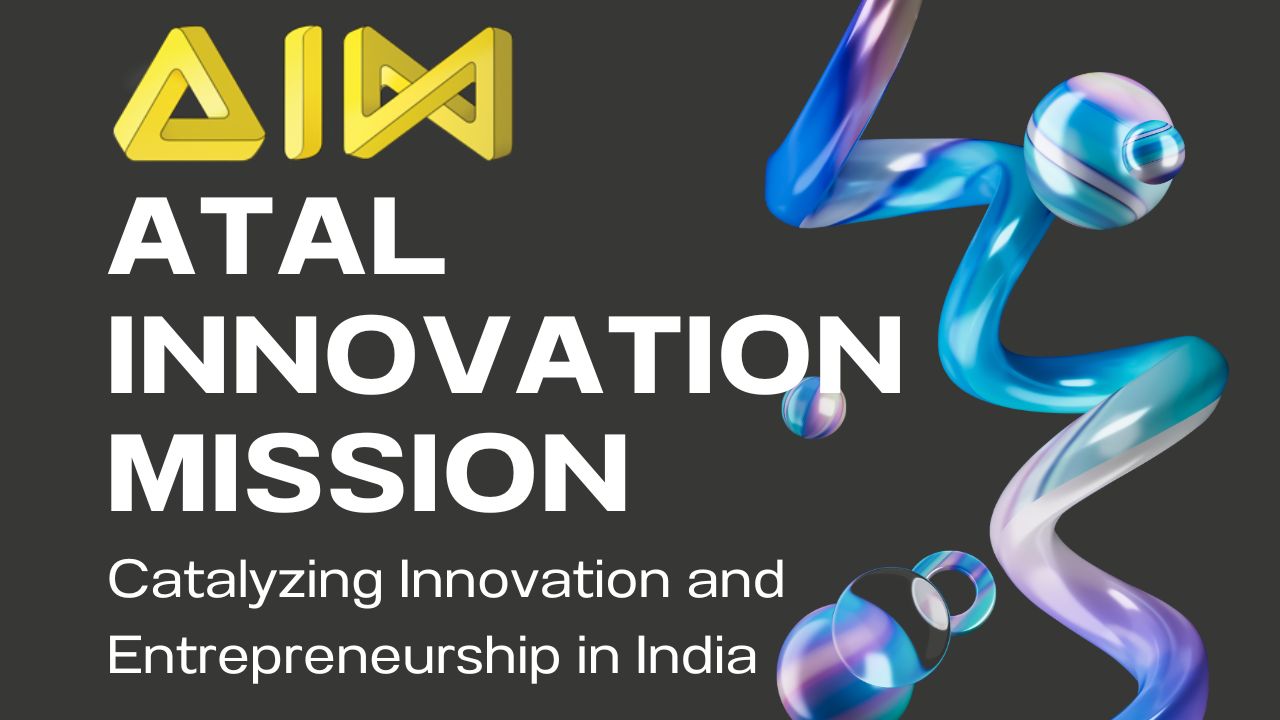 Atal Innovation Mission: Catalyzing Innovation and Entrepreneurship in India